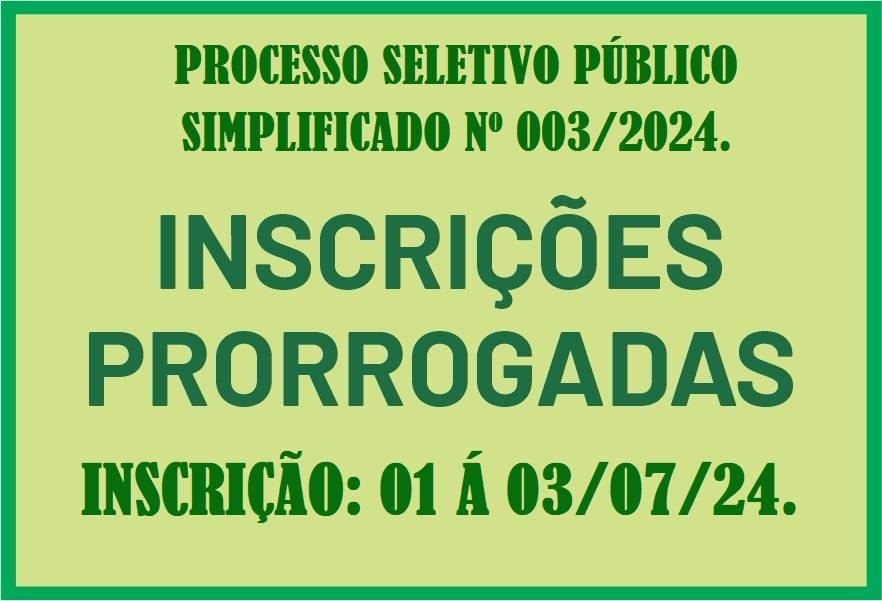 PRORROGAÇÃO DAS INSCRIÇÕES PROCESSO SELETIVO PÚBLICO SIMPLIFICADO Nº 003/2024.